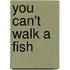 You Can't Walk a Fish