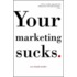 Your Marketing Sucks.