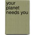 Your Planet Needs You