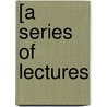 [A Series Of Lectures by Jr. Frederick Starr