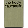 'The Frosty Caucasus'. door Florence Craufurd Grove