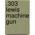 .303 Lewis Machine Gun