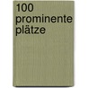 100 Prominente Plätze door Ulrich Clef