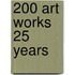 200 Art Works 25 Years