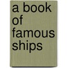 A Book Of Famous Ships by Cicely Fox Smith