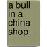 A Bull In A China Shop