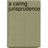 A Caring Jurisprudence door Susan M. Behuniak