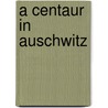 A Centaur In Auschwitz by Richard Brilliant