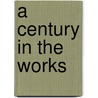 A Century in the Works door Simon W. Freese