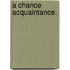 A Chance Acquaintance.