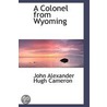 A Colonel From Wyoming door John Alexander Hugh Cameron