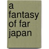 A Fantasy Of Far Japan by KenchAi Suematsu