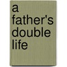 A Father's Double Life door Michael Cavicante