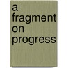 A Fragment On Progress by Arthur James Balfour Balfour