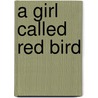 A Girl Called Red Bird door Doris E. Gill