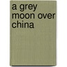 A Grey Moon Over China door Thomas A. Day