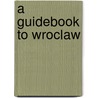 A Guidebook to Wroclaw door R. Eysymontt