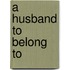 A Husband To Belong To