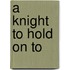 A Knight To Hold On To