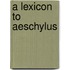 A Lexicon To Aeschylus