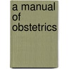 A Manual Of Obstetrics door Thomas F. Cock