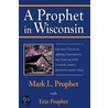 A Prophet In Wisconsin door Mark L. Prophet with Erin Prophet