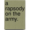 A Rapsody On The Army. by See Notes Multiple Contributors