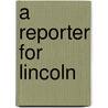 A Reporter For Lincoln door Ida M. Tarbell