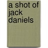 A Shot Of Jack Daniels door Jack Kyle Daniels