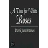A Time For White Roses door Dorris June Brannon