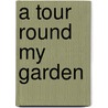 A Tour Round My Garden door Alphonse Karr