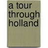 A Tour Through Holland by Sir John Carr