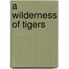 A Wilderness Of Tigers by Kenneth Tucker