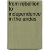 From rebellion to independence in the Andes door David Cahill