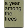 A Year Among The Trees by Wilson Flagg