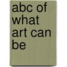 Abc Of What Art Can Be by Meher Mcarthur