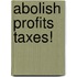 Abolish Profits Taxes!