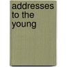 Addresses To The Young by Alexander Fletcher