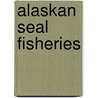 Alaskan Seal Fisheries by United States.