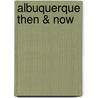 Albuquerque Then & Now by Mo Palmer