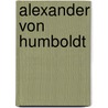 Alexander Von Humboldt door F. A. Schwarzenberg