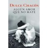 Algun Amor Que No Mate door Dulce Chacon