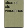 Alice Of Old Vincennes door Maurice Thompson