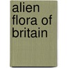 Alien Flora Of Britain by Stephen Troyte Dunn