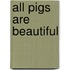 All Pigs Are Beautiful