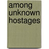 Among Unknown Hostages door John Tomczyk