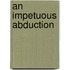 An Impetuous Abduction