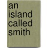 An Island Called Smith by Jon Gower