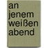 An jenem weißen Abend