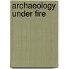 Archaeology Under Fire by Lynn Meskell
